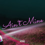 Ain’t Mine (Explicit)