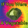 If You Were a Vegetable