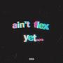 ain't flex yet (Explicit)