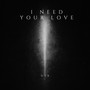I Need Your Love