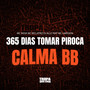 365 DIAS - TOMAR PIROCA - CALMA BB (Explicit)