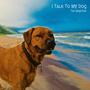 I Talk To My Dog (Acoustic Version) [Explicit]