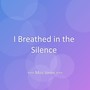 I Breathed in the Silence
