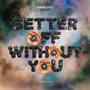 Better Off Without You