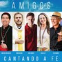 Amigos: Cantando a Fé