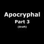 Apocryphal Part 3 (Draft) [Explicit]