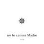 No te canses Madre