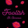 Foolish (feat. Annexus) [Explicit]