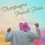 Champagne & French Fries (Explicit)