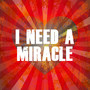 I Need a Miracle