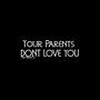 Your Parents don't love you