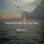 Tomorrow Will Be Our Day