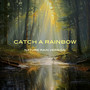 Catch a Rainbow (Nature Rain Version)