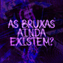 AS BRUXAS AINDA EXISTEM? (Explicit)