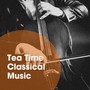 Tea Time Classical Music