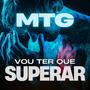 MTG VOU TER QUE SUPERAR