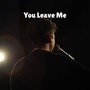 You Leave Me