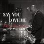 Say You Love Me