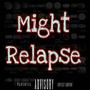 Might Relapse (Explicit)