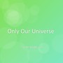 Only Our Universe