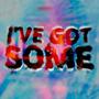 I'VE GOT SOME (Explicit)
