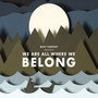 We Are All Where We Belong