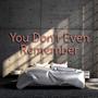 You Don't Even Remember