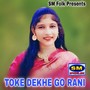 TOKE DEKHE GO RANI