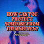 HOW CAN YOU PROTECT SOMEONE FROM THEMSELVES?