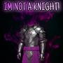 IM NOT A KNIGHT!