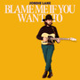 Blame Me If You Want To (Explicit)