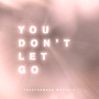 You Don't Let Go