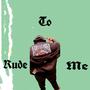 Rude to me (Explicit)