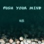 PUSH YOUR MIND