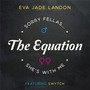 The Equation (Sorry Fellas She's with Me) [feat. Swytch]