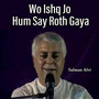 Wo Ishq Jo Hum Say Roth Gaya