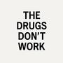 The Drugs Don't Work