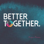 Better Together