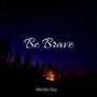 Be Brave