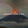 overcome doubt & fear.