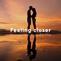 Feeling Closer