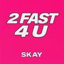 2 FAST 4 U