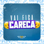 VAI FICA CARECA (Explicit)