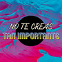 No Te Creas Tan Importante