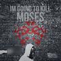 I'm Going To Kill Moses If Its The Last Thing I Do (Explicit)