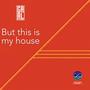 But this is my house