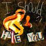 I Should Hate You