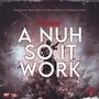 A Nuh Suh It Work (Explicit)