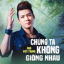 Chúng Ta Không Giống Nhau