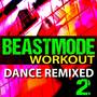 Beastmode Workout - Dance Remixed Music - Volume 2